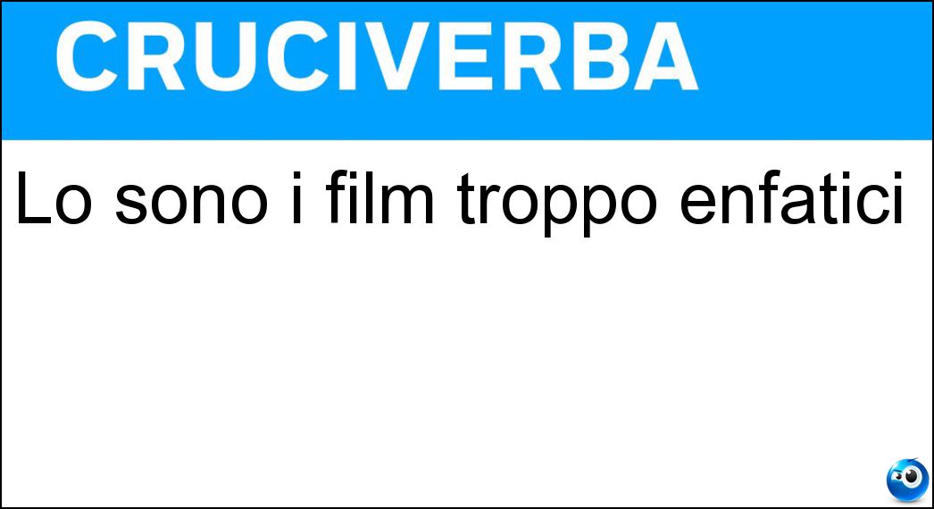 Lo sono i film troppo enfatici Soluzione Cruciverba: Lo sono i film troppo enfatici - Risposta Strappalacrime