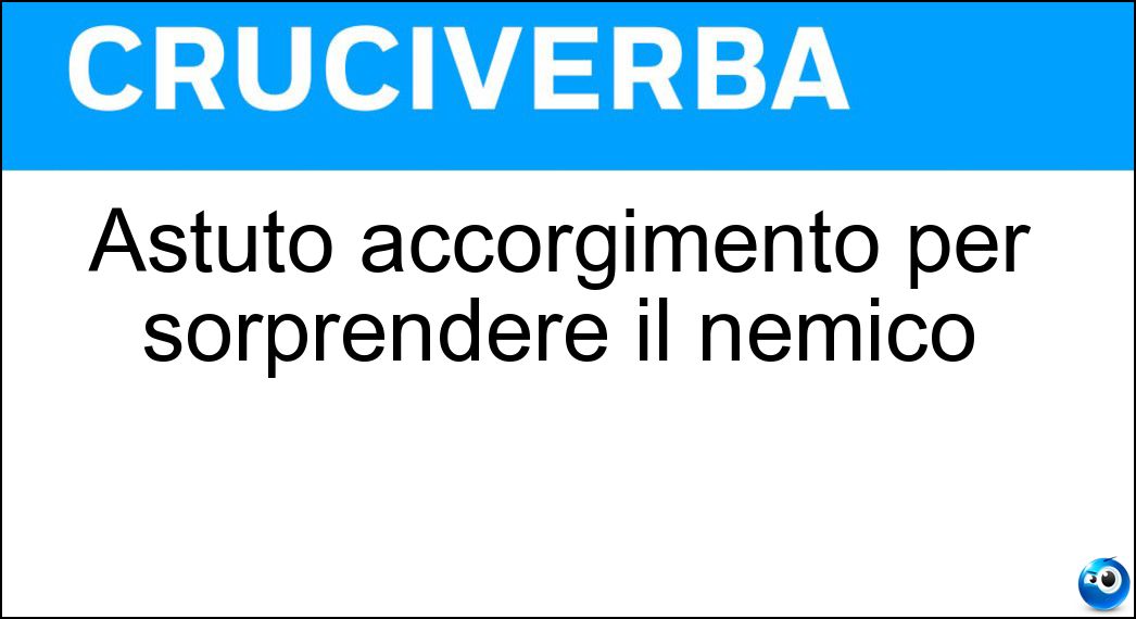 Astuto accorgimento per sorprendere il nemico Soluzione Astuto accorgimento per sorprendere il nemico - Stratagemma