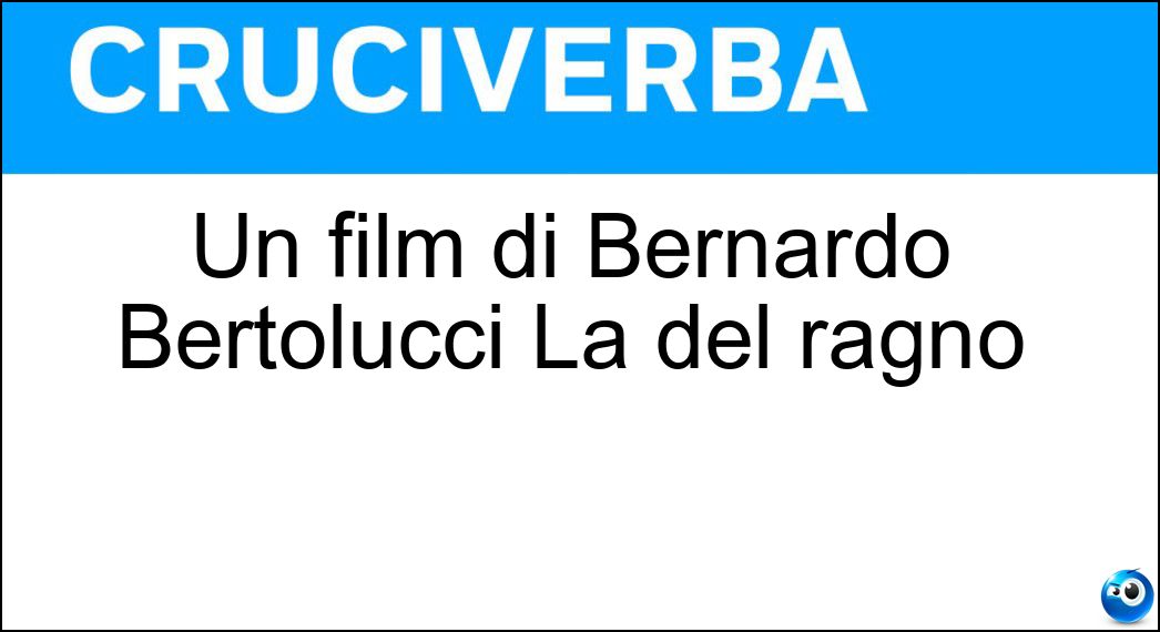 Un film di Bernardo Bertolucci La del ragno Soluzione Cruciverba: Un film di Bernardo Bertolucci La del ragno - Risposta Strategia