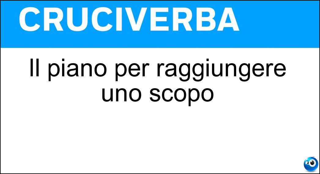 Il piano per raggiungere uno scopo