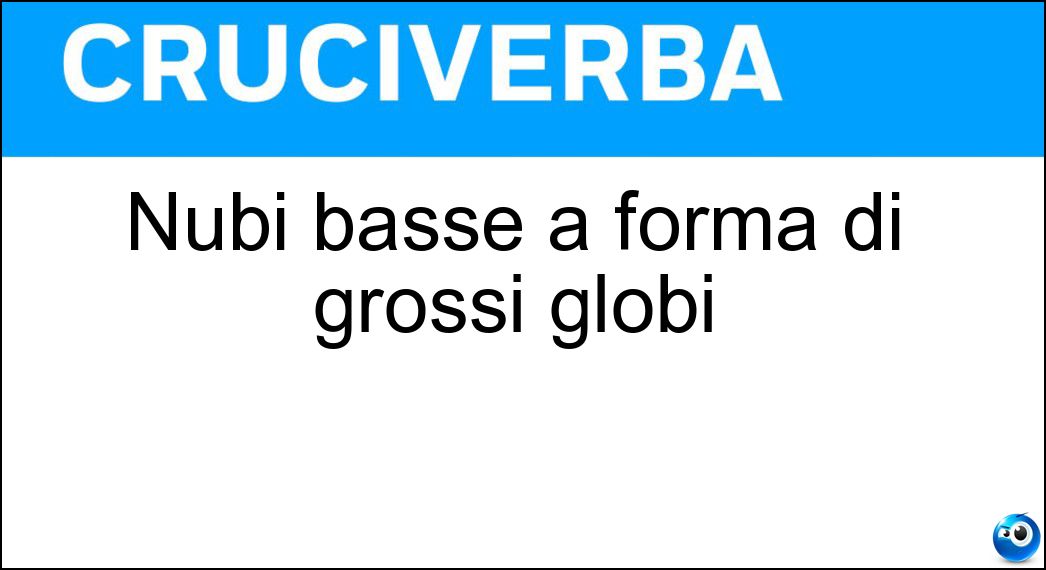 Nubi basse a forma di grossi globi