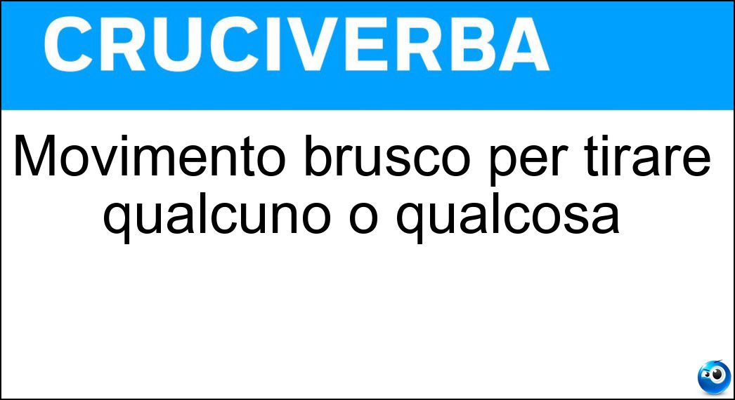 Movimento brusco per tirare qualcuno o qualcosa