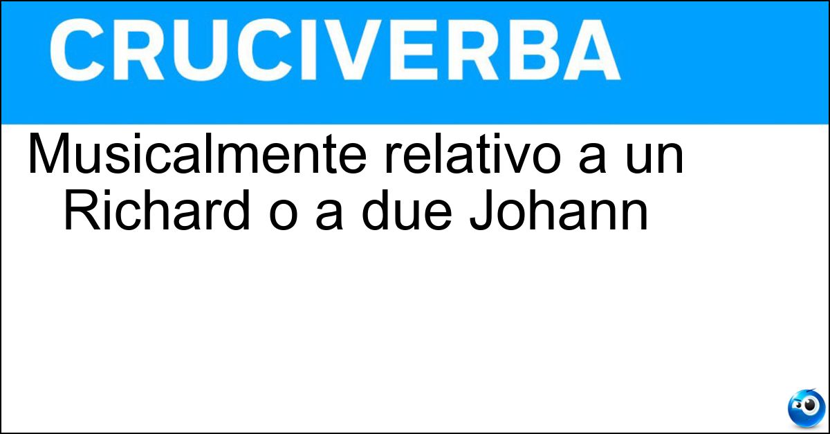 Musicalmente relativo a un Richard o a due Johann Soluzione Musicalmente relativo a un Richard o a due Johann - Straussiano