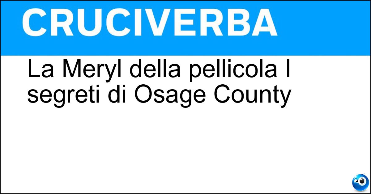 La Meryl della pellicola I segreti di Osage County Soluzione La Meryl della pellicola I segreti di Osage County - Streep