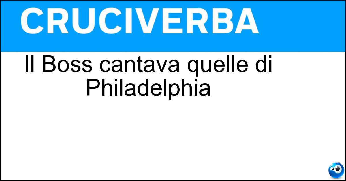 Soluzione Il Boss cantava quelle di Philadelphia - Streets