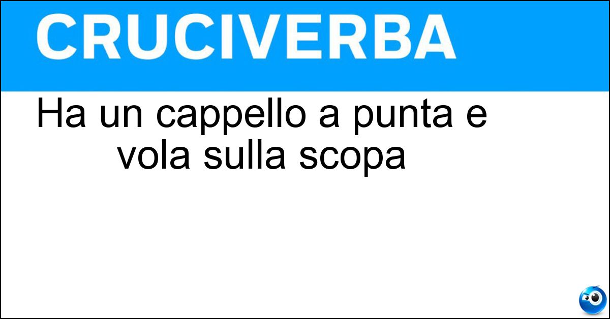 Soluzione Ha un cappello a punta e vola sulla scopa - Strega