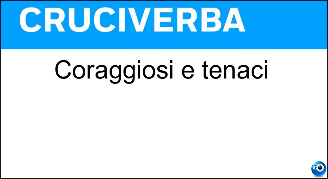 Coraggiosi e tenaci Soluzione Coraggiosi e tenaci - Strenui
