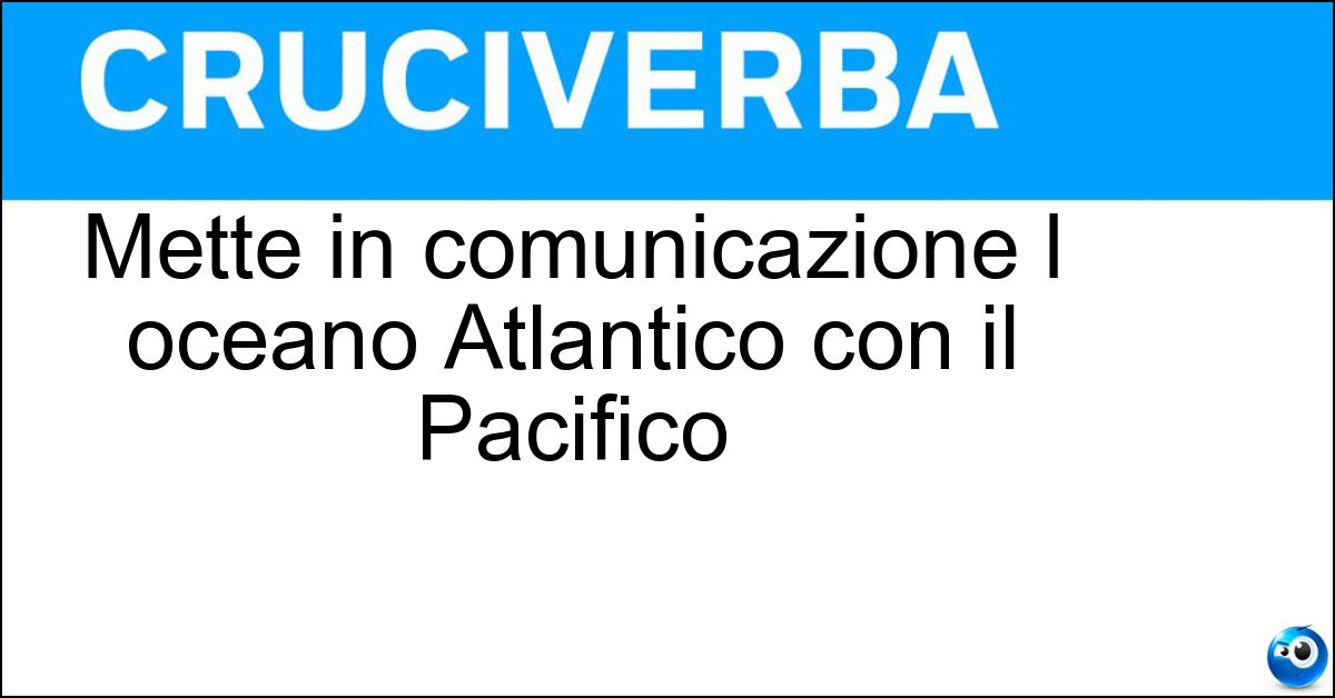 Mette in comunicazione l oceano Atlantico con il Pacifico Soluzione Mette in comunicazione l oceano Atlantico con il Pacifico - Stretto Di Magellano
