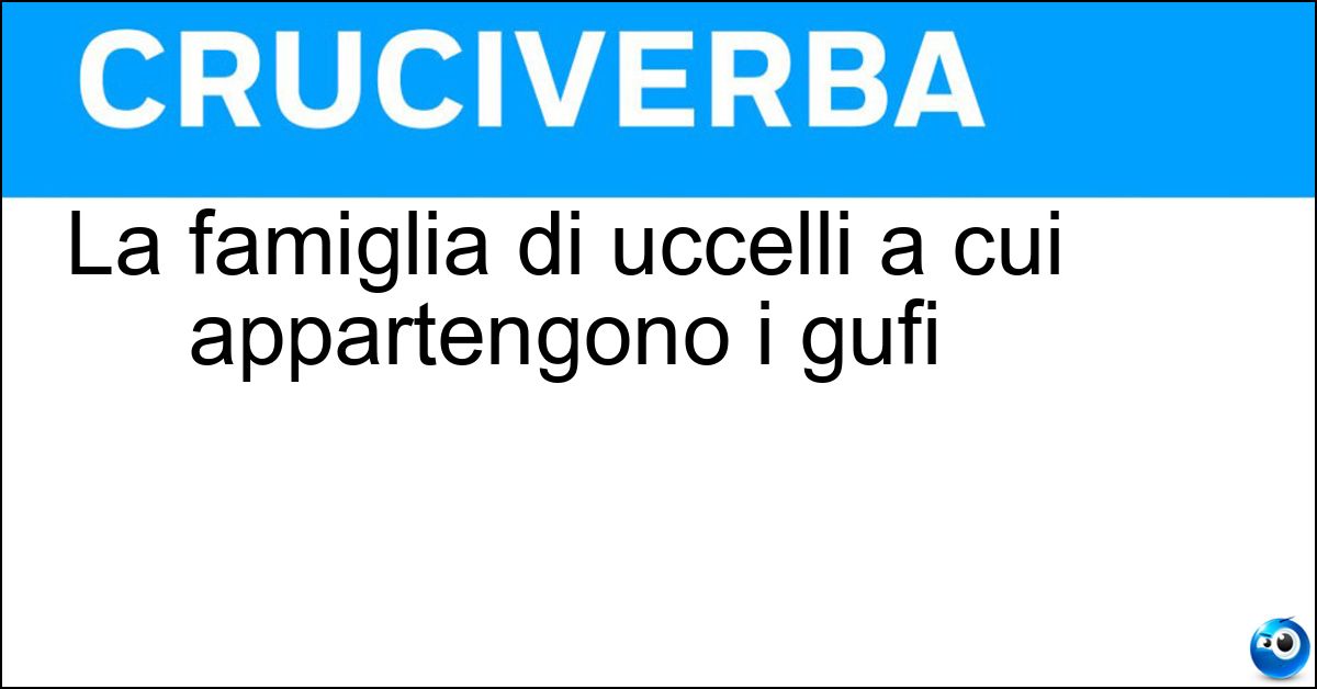 La famiglia di uccelli a cui appartengono i gufi Soluzione La famiglia di uccelli a cui appartengono i gufi - Strigidi