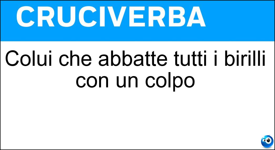 Colui che abbatte tutti i birilli con un colpo