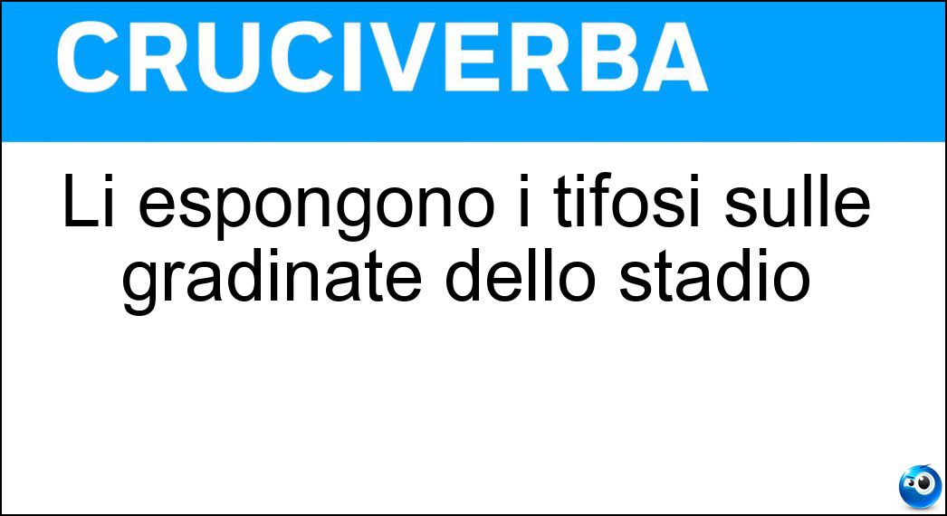 Li espongono i tifosi sulle gradinate dello stadio Soluzione Cruciverba: Li espongono i tifosi sulle gradinate dello stadio - Risposta Striscioni
