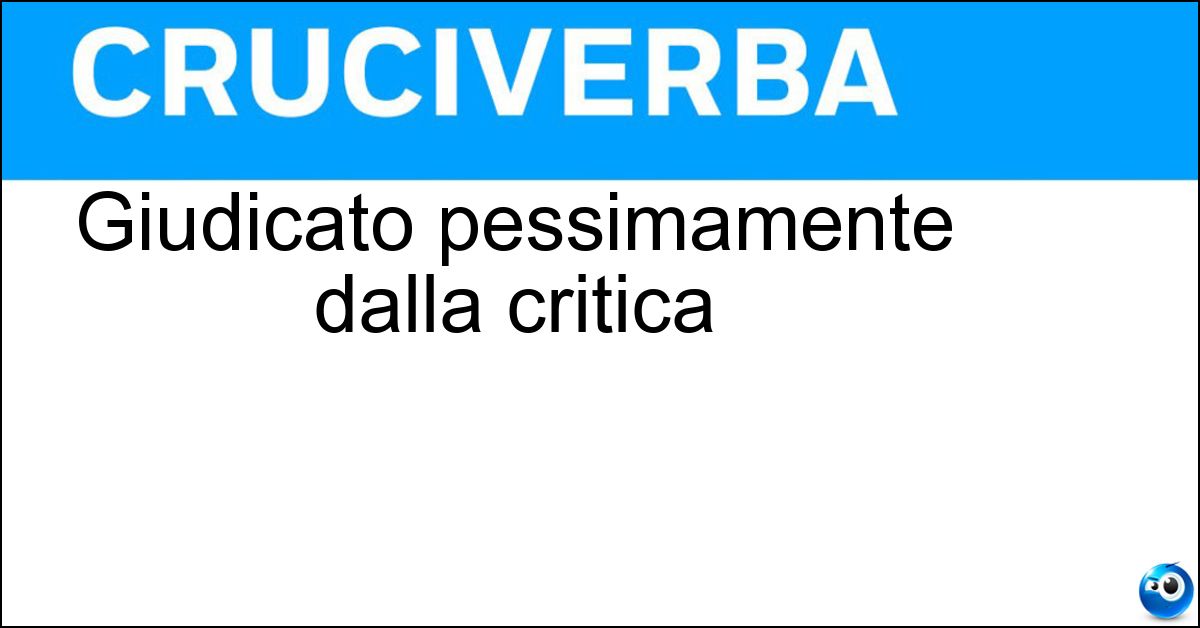 Giudicato pessimamente dalla critica Soluzione Giudicato pessimamente dalla critica - Stroncato