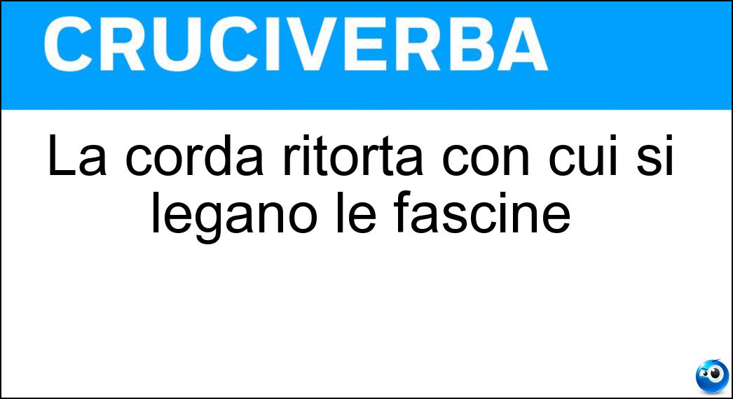 La corda ritorta con cui si legano le fascine Soluzione Cruciverba: La corda ritorta con cui si legano le fascine - Risposta Stroppa