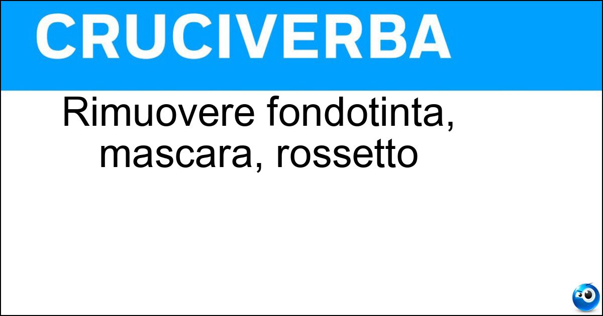 Rimuovere fondotinta, mascara, rossetto Soluzione Rimuovere fondotinta, mascara, rossetto - Struccare