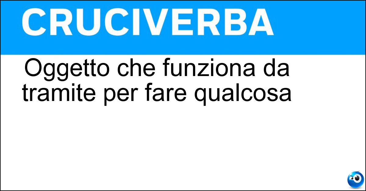 Soluzione Oggetto che funziona da tramite per fare qualcosa - Strumento