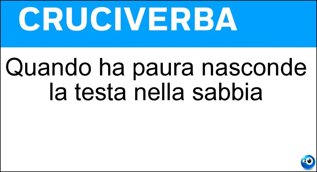 Quando ha paura nasconde la testa nella sabbia