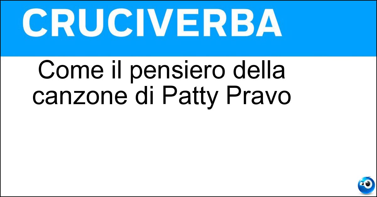 Come il pensiero della canzone di Patty Pravo Soluzione Come il pensiero della canzone di Patty Pravo - Stupendo