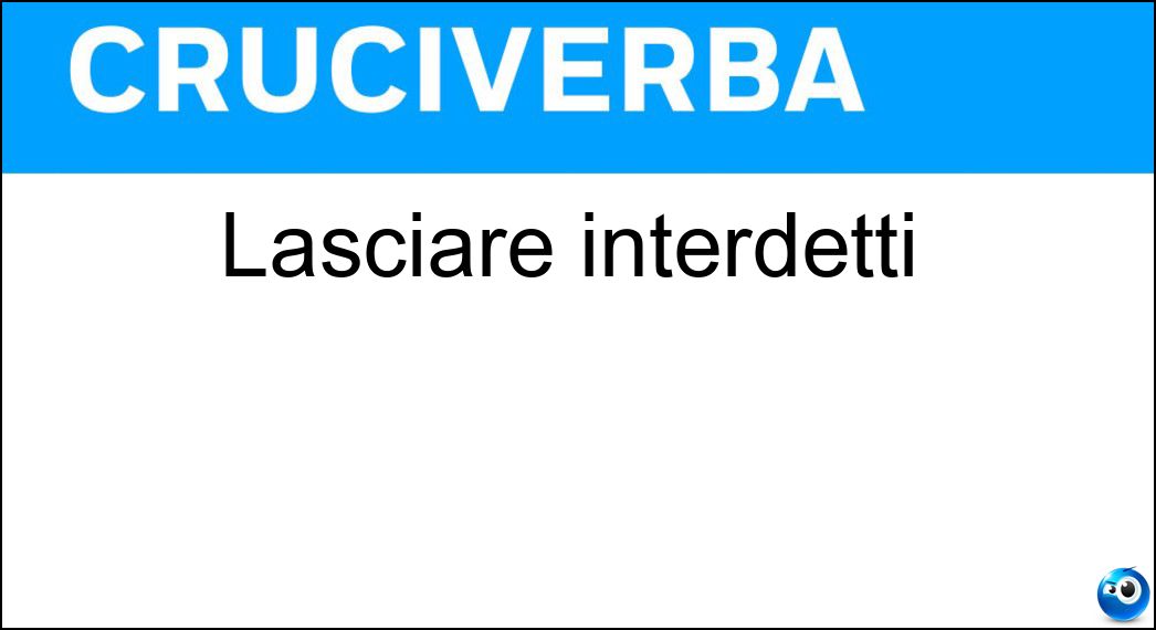 Lasciare interdetti Soluzione Cruciverba: Lasciare interdetti - Risposta Stupire