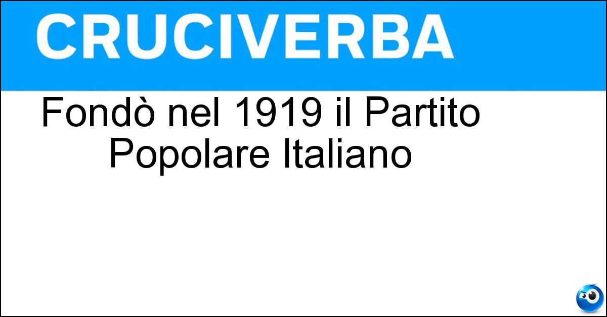 Soluzione Fondò nel 1919 il Partito Popolare Italiano - Sturzo