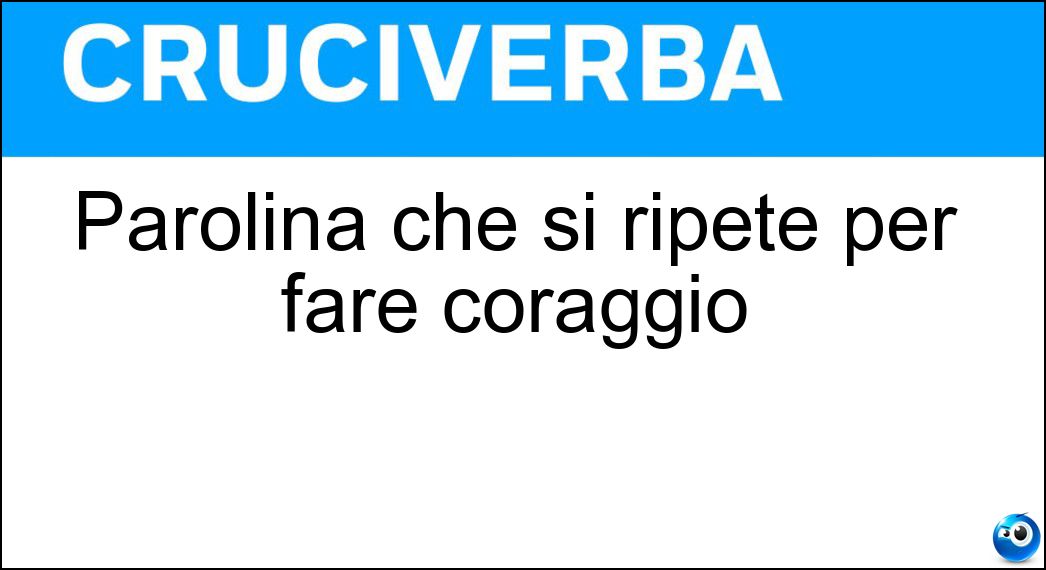 Parolina che si ripete per fare coraggio Soluzione Parolina che si ripete per fare coraggio - Su