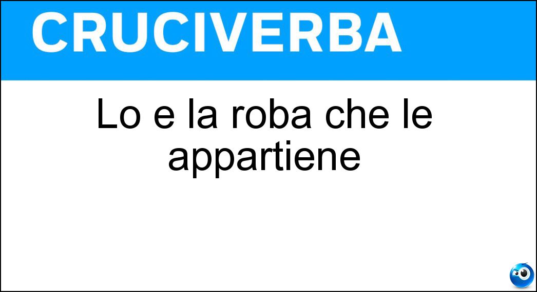 Soluzione Lo è la roba che le appartiene - Sua