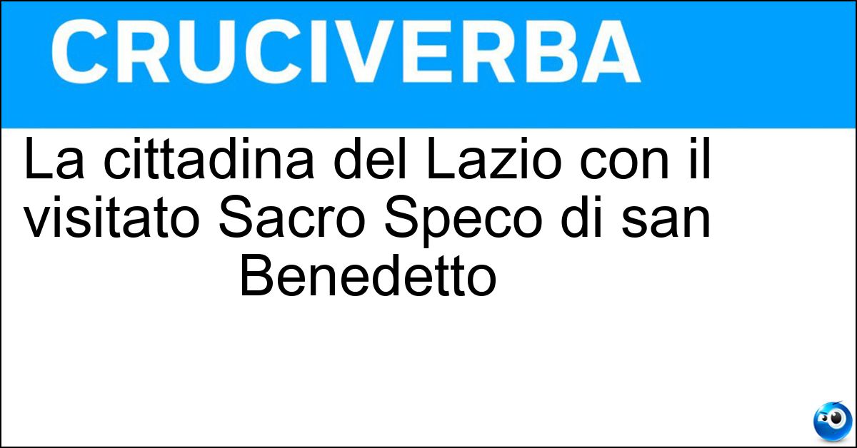 La cittadina del Lazio con il visitato Sacro Speco di san Benedetto Soluzione La cittadina del Lazio con il visitato Sacro Speco di san Benedetto - Subiaco