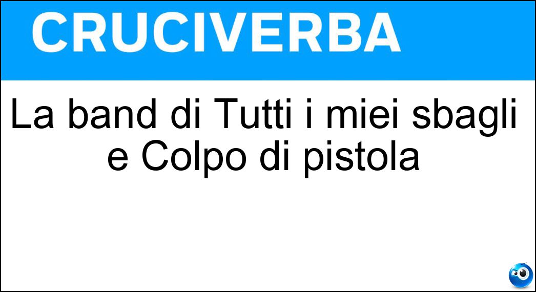 La band di Tutti i miei sbagli e Colpo di pistola Soluzione Cruciverba: La band di Tutti i miei sbagli e Colpo di pistola - Risposta Subsonica
