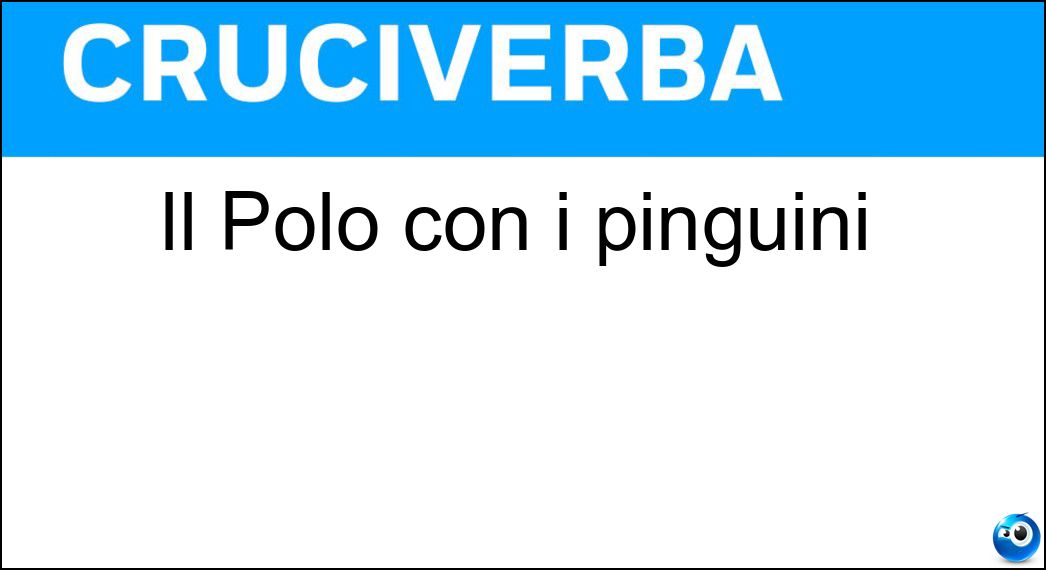 Il Polo con i pinguini Soluzione Cruciverba: Il Polo con i pinguini - Risposta Sud