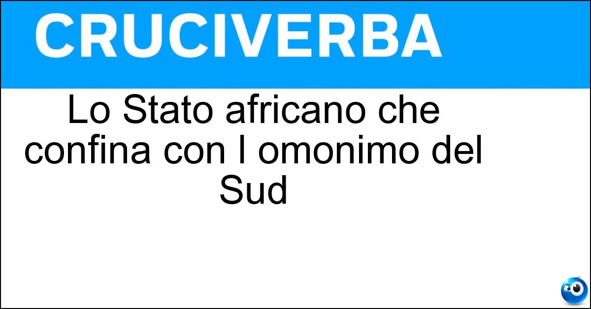 Soluzione Lo Stato africano che confina con l omonimo del Sud - Sudan