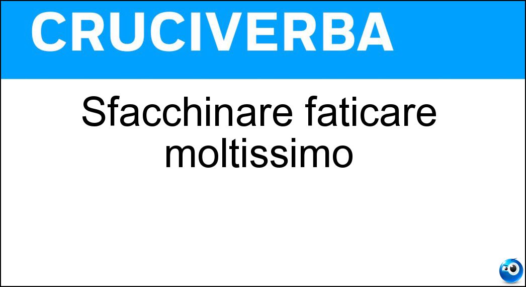 Sfacchinare faticare moltissimo Soluzione Cruciverba: Sfacchinare faticare moltissimo - Risposta Sudare Sette Camicie