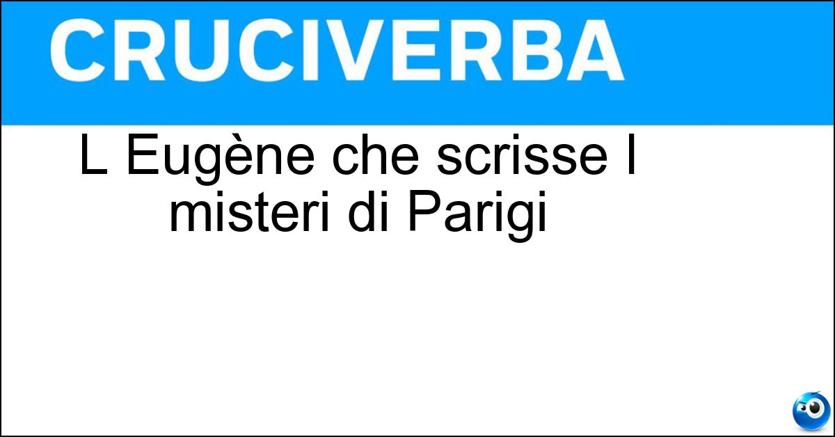 L Eugène che scrisse I misteri di Parigi Soluzione L Eugène che scrisse I misteri di Parigi - Sue