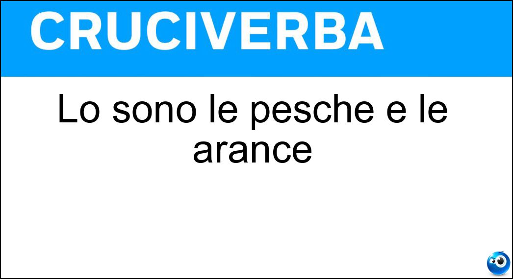 Lo sono le pesche e le arance Soluzione Cruciverba: Lo sono le pesche e le arance - Risposta Sugosi
