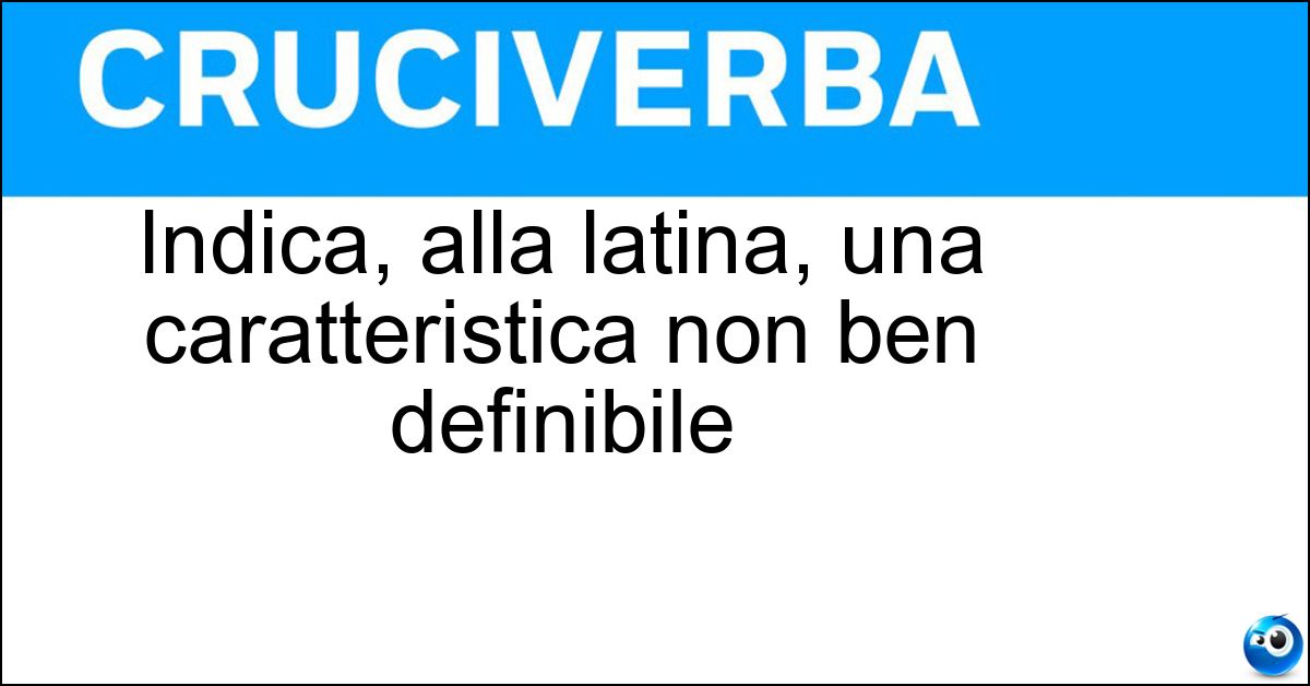 Soluzione Indica, alla latina, una caratteristica non ben definibile - Sui Generis