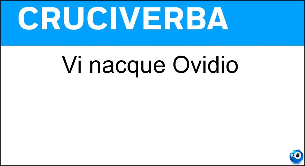 Vi nacque Ovidio