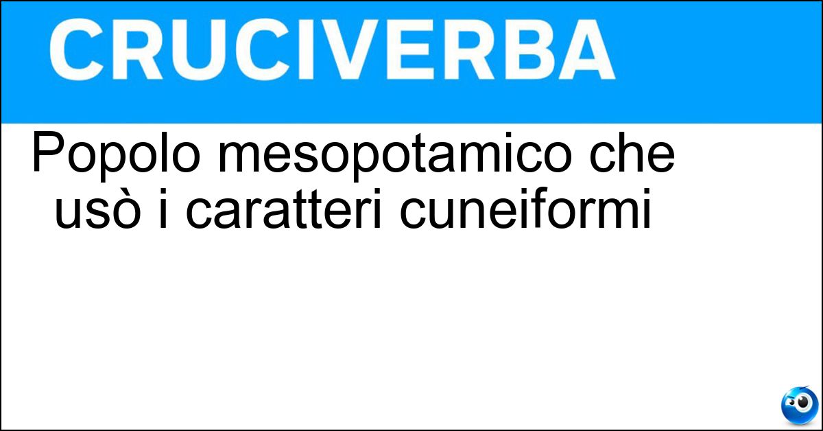 Popolo mesopotamico che usò i caratteri cuneiformi Soluzione Popolo mesopotamico che usò i caratteri cuneiformi - Sumeri