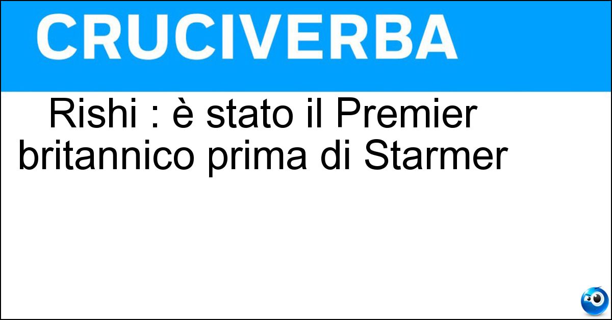 Rishi : è stato il Premier britannico prima di Starmer Soluzione Rishi : è stato il Premier britannico prima di Starmer - Sunak