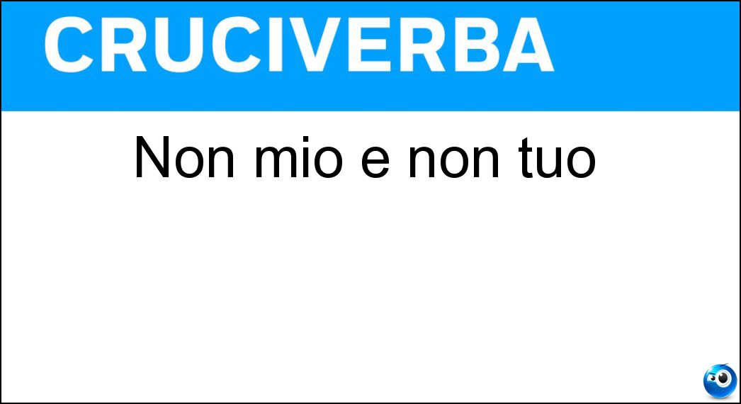 Non mio e non tuo Soluzione Non mio e non tuo - Suo