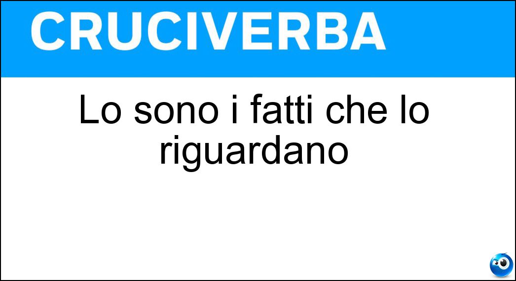 Lo sono i fatti che lo riguardano Soluzione Cruciverba: Lo sono i fatti che lo riguardano - Risposta Suoi