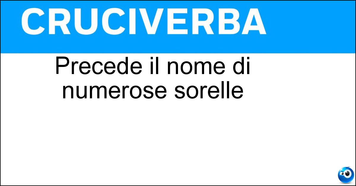Precede il nome di numerose sorelle Soluzione Precede il nome di numerose sorelle - Suor