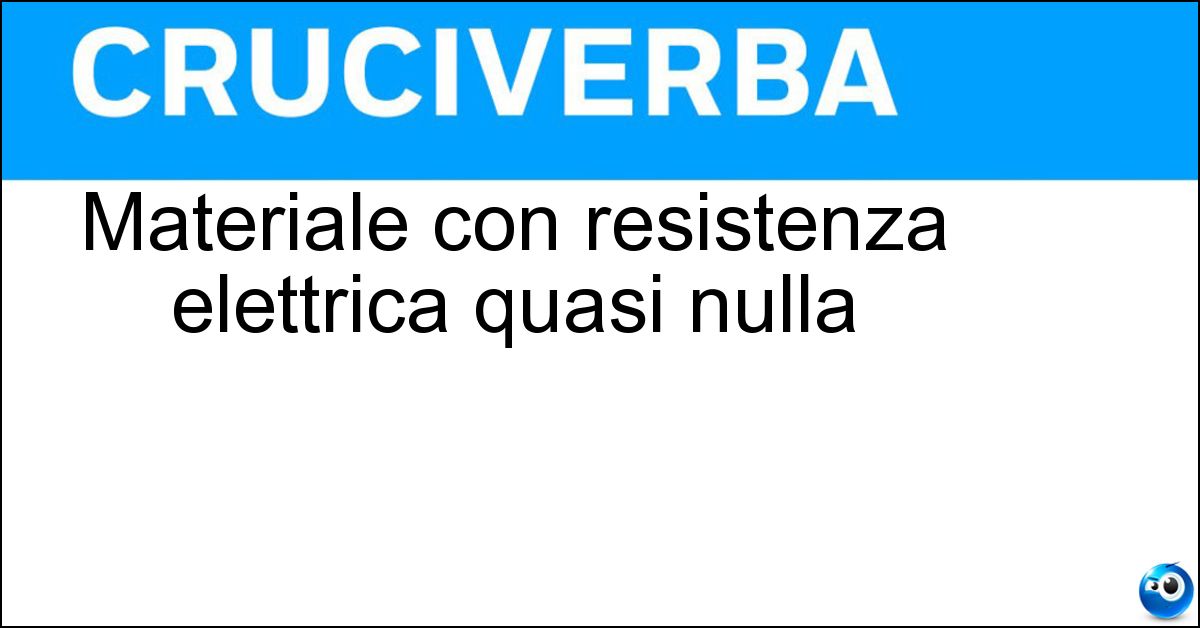 Materiale con resistenza elettrica quasi nulla Soluzione Materiale con resistenza elettrica quasi nulla - Super Conduttore