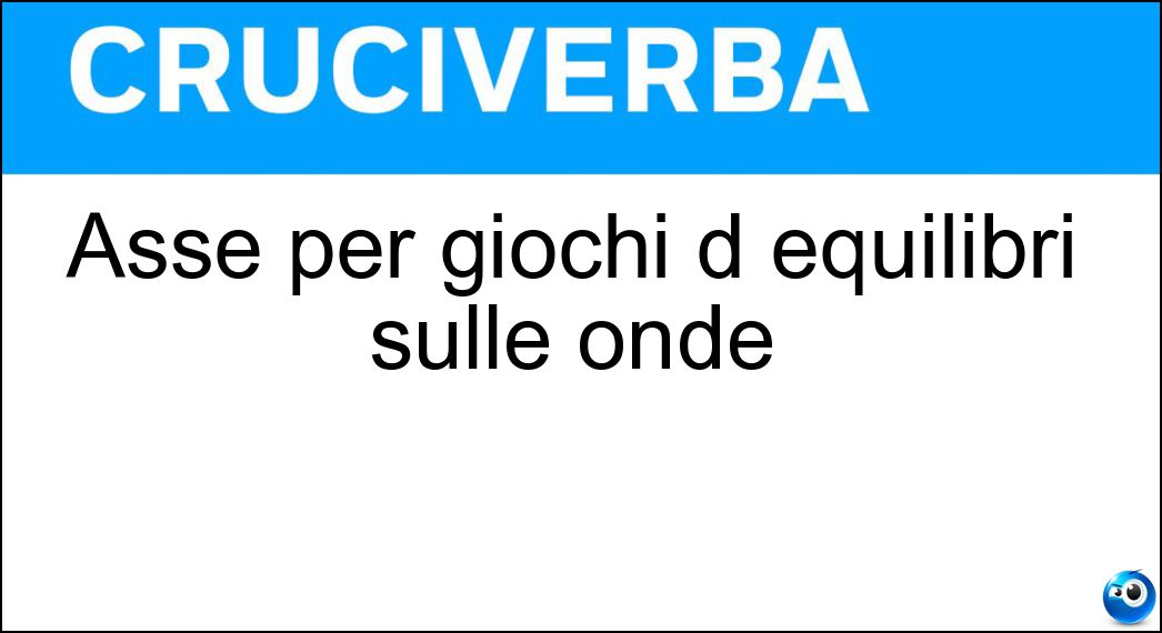 Asse per giochi d equilibri sulle onde Soluzione Asse per giochi d equilibri sulle onde - Surf