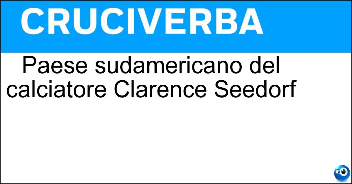 Paese sudamericano del calciatore Clarence Seedorf Soluzione Paese sudamericano del calciatore Clarence Seedorf - Suriname