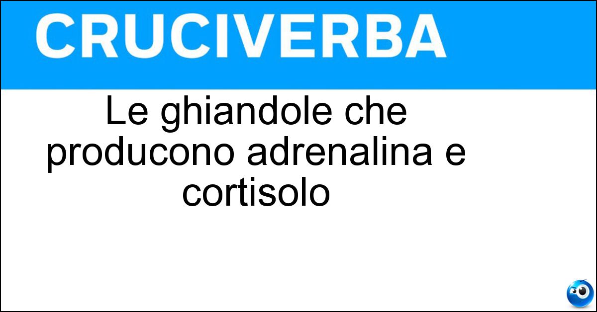 Le ghiandole che producono adrenalina e cortisolo
