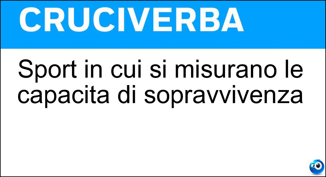 Sport in cui si misurano le capacità di sopravvivenza Soluzione Sport in cui si misurano le capacità di sopravvivenza - Survival