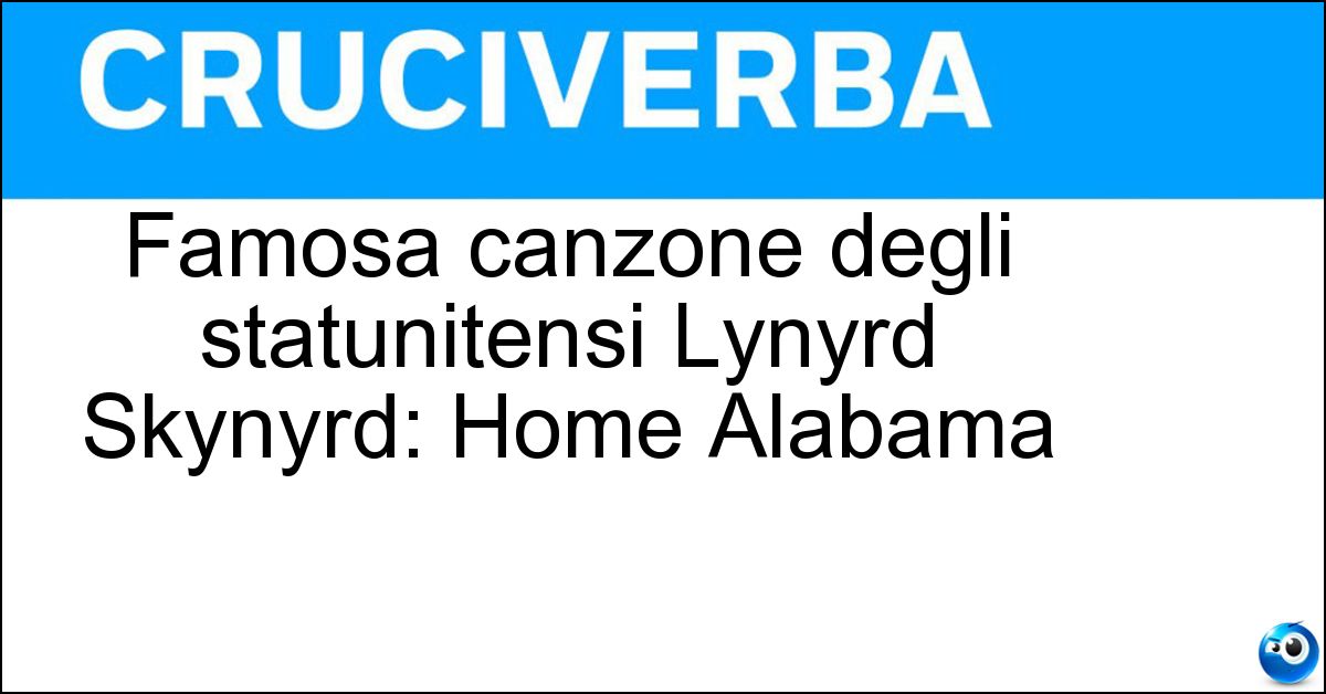 Famosa canzone degli statunitensi Lynyrd Skynyrd: Home Alabama Famosa canzone degli statunitensi Lynyrd Skynyrd: Home Alabama
