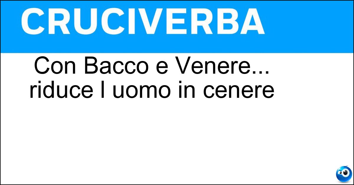 Soluzione Con Bacco e Venere... riduce l uomo in cenere - Tabacco