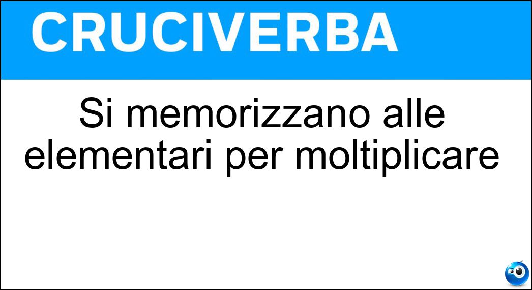 Si memorizzano alle elementari per moltiplicare Soluzione Cruciverba: Si memorizzano alle elementari per moltiplicare - Risposta Tabelline