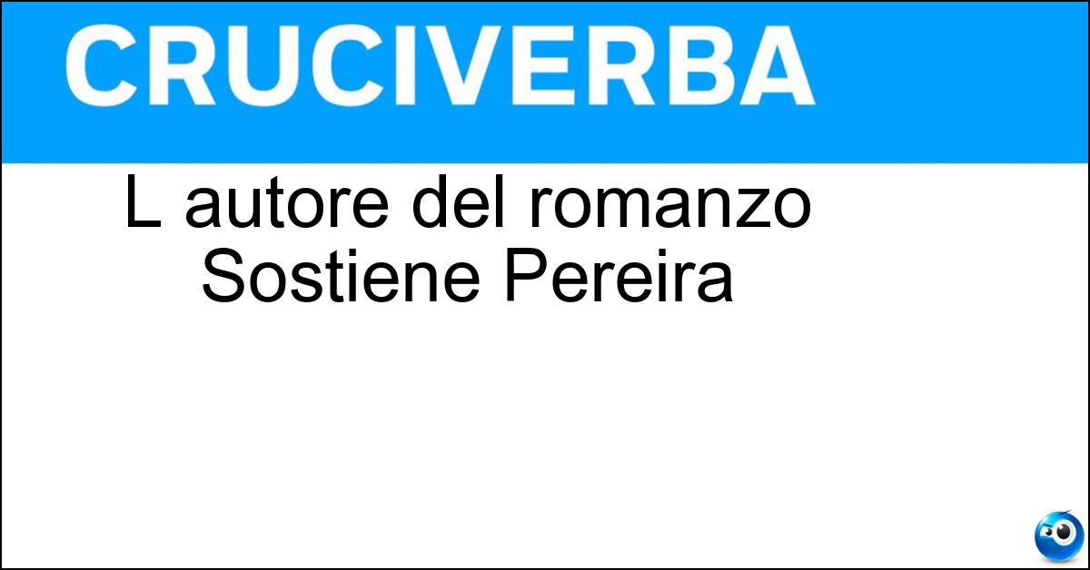 L autore del romanzo Sostiene Pereira Soluzione L autore del romanzo Sostiene Pereira - Tabucchi