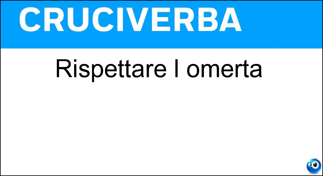 Rispettare l omertà Soluzione Cruciverba: Rispettare l omertà - Risposta Tacere