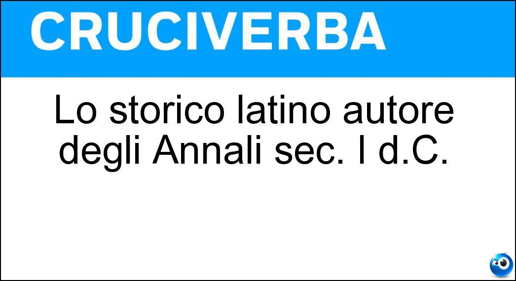 Lo storico latino autore degli Annali sec. I d.C. Soluzione Cruciverba: Lo storico latino autore degli Annali sec. I d.C. - Risposta Tacito